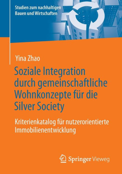 Soziale Integration Durch Gemeinschaftliche Wohnkonzepte Für Die Silver Society: Kriterienkatalog Für Nutzerorientierte Immobilienentwicklung (Studien ... Bauen Und Wirtschaften) (German Edition)