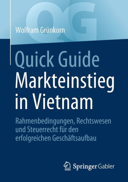 Quick Guide Markteinstieg In Vietnam: Rahmenbedingungen, Rechtswesen Und Steuerrecht Für Den Erfolgreichen Geschäftsaufbau (German Edition)