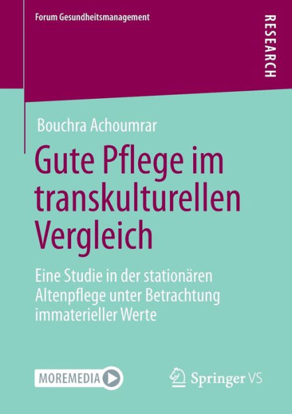 Gute Pflege Im Transkulturellen Vergleich: Eine Studie In Der Stationären Altenpflege Unter Betrachtung Immaterieller Werte (Forum Gesundheitsmanagement) (German Edition)