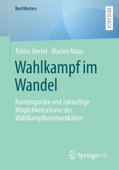 Wahlkampf Im Wandel: Kontemporäre Und Zukünftige Möglichkeitsräume Der Wahlkampfkommunikation (Bestmasters) (German Edition)