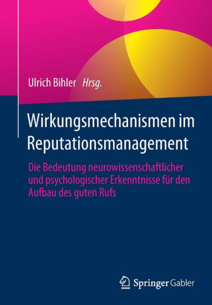 Wirkungsmechanismen Im Reputationsmanagement: Die Bedeutung Neurowissenschaftlicher Und Psychologischer Erkenntnisse Für Den Aufbau Des Guten Rufs (German Edition)