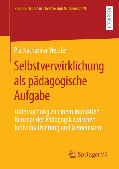 Selbstverwirklichung Als Pädagogische Aufgabe: Untersuchung Zu Einem Impliziten Konzept Der Pädagogik Zwischen Individualisierung Und Gemeinsinn ... In Theorie Und Wissenschaft) (German Edition)