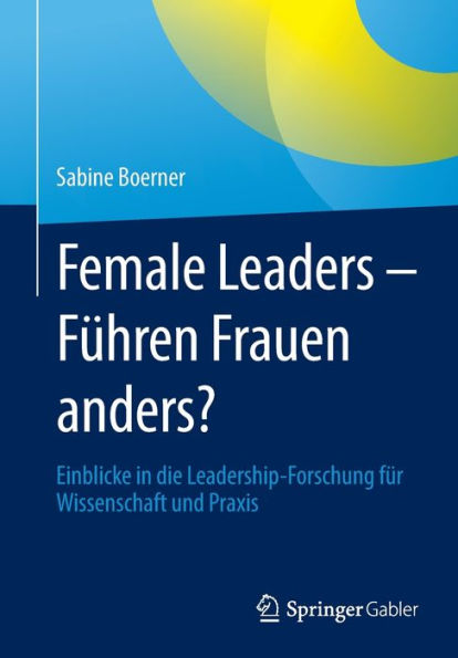 Female Leaders - Führen Frauen Anders?: Einblicke In Die Leadership-Forschung Für Wissenschaft Und Praxis (German Edition)