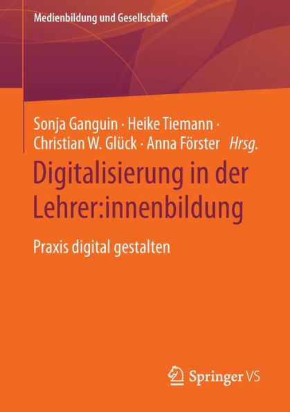 Digitalisierung In Der Lehrer:Innenbildung: Praxis Digital Gestalten (Medienbildung Und Gesellschaft, 48) (German Edition)
