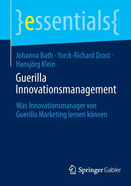 Guerilla Innovationsmanagement: Was Innovationsmanager Von Guerilla Marketing Lernen Können (Essentials) (German Edition)