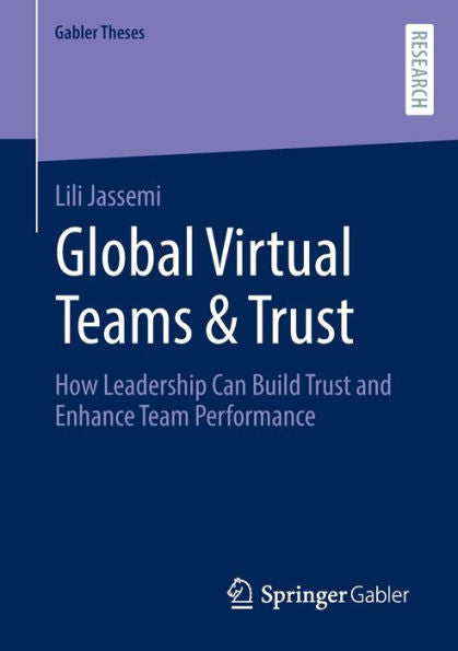Global Virtual Teams & Trust: How Leadership Can Build Trust And Enhance Team Performance (Gabler Theses)
