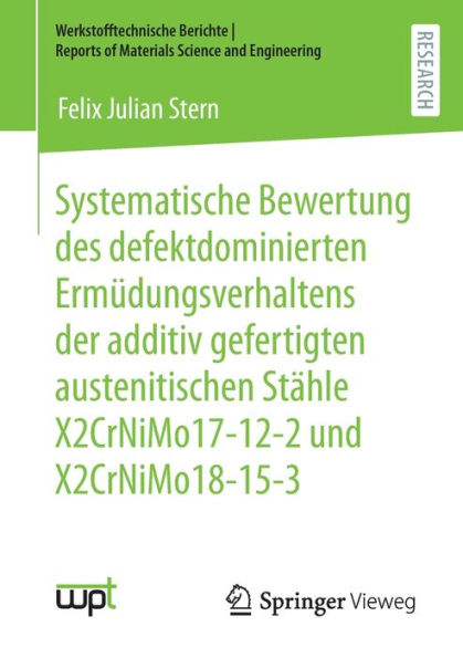 Systematische Bewertung Des Defektdominierten Ermüdungsverhaltens Der Additiv Gefertigten Austenitischen Stähle X2Crnimo17-12-2 Und X2Crnimo18-15-3 ... Science And Engineering) (German Edition)