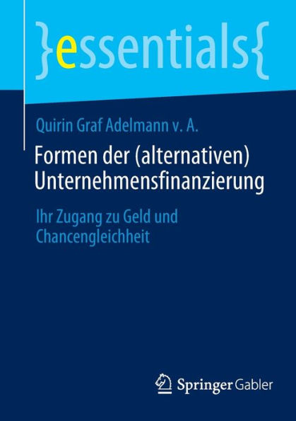Formen Der (Alternativen) Unternehmensfinanzierung: Ihr Zugang Zu Geld Und Chancengleichheit (Essentials) (German Edition)