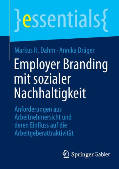 Employer Branding Mit Sozialer Nachhaltigkeit: Anforderungen Aus Arbeitnehmersicht Und Deren Einfluss Auf Die Arbeitgeberattraktivität (Essentials) (German Edition)