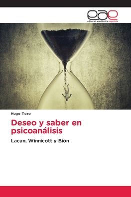 Deseo Y Saber En Psicoanálisis: Lacan, Winnicott Y Bion (Spanish Edition)