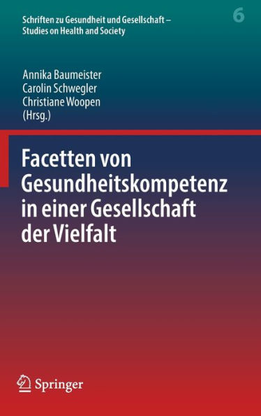 Facetten Von Gesundheitskompetenz In Einer Gesellschaft Der Vielfalt (Schriften Zu Gesundheit Und Gesellschaft - Studies On Health And Society, 6) (German Edition)