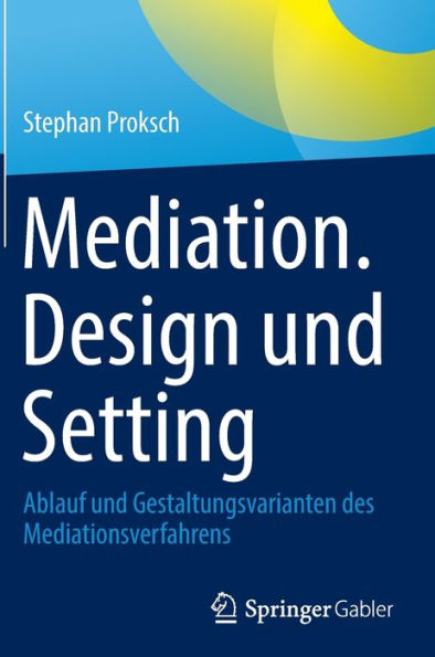 Mediation. Design Und Setting: Ablauf Und Gestaltungsvarianten Des Mediationsverfahrens (German Edition)