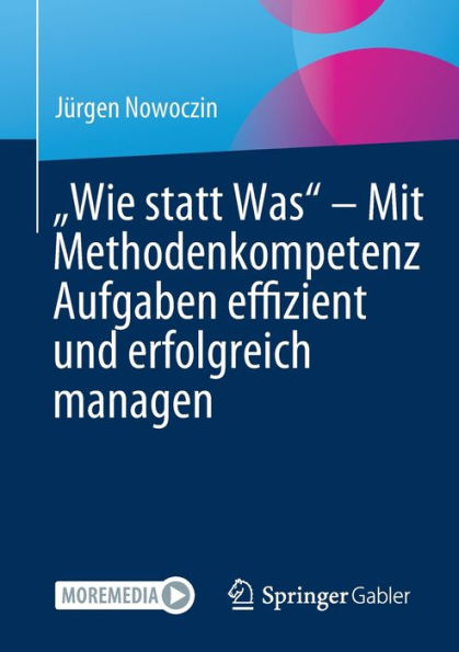 „Wie Statt Was“ - Mit Methodenkompetenz Aufgaben Effizient Und Erfolgreich Managen (German Edition)