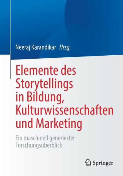 Elemente Des Storytellings In Bildung, Kulturwissenschaften Und Marketing: Ein Maschinell Generierter Forschungsüberblick (German Edition)