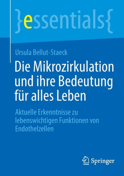 Die Mikrozirkulation Und Ihre Bedeutung Für Alles Leben: Aktuelle Erkenntnisse Zu Lebenswichtigen Funktionen Von Endothelzellen (Essentials) (German Edition)