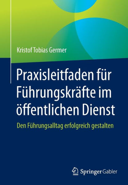 Praxisleitfaden Für Führungskräfte Im Öffentlichen Dienst: Den Führungsalltag Erfolgreich Gestalten (German Edition)