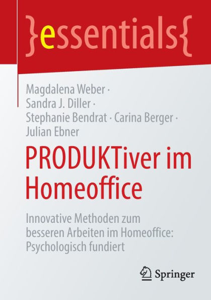 Produktiver Im Homeoffice: Innovative Methoden Zum Besseren Arbeiten Im Homeoffice: Psychologisch Fundiert (Essentials) (German Edition)