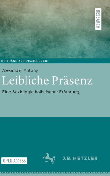 Leibliche Präsenz: Eine Soziologie Holistischer Erfahrung (Beiträge Zur Praxeologie / Contributions To Praxeology) (German Edition) - 9783662667835