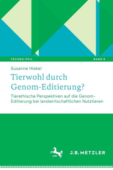 Tierwohl Durch Genom-Editierung?: Tierethische Perspektiven Auf Die Genom-Editierung Bei Landwirtschaftlichen Nutztieren (Techno:Phil - Aktuelle ... Der Technikphilosophie, 8) (German Edition) - 9783662669426