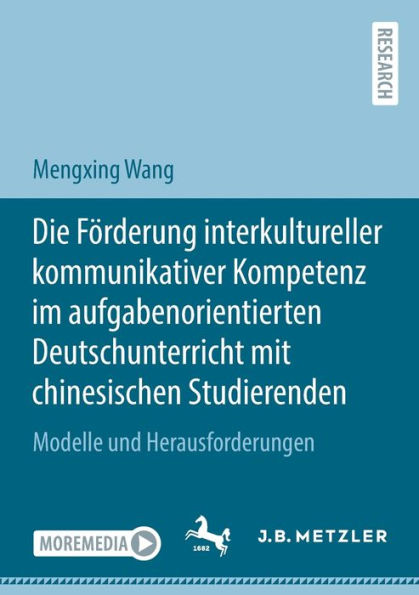 Die Förderung Interkultureller Kommunikativer Kompetenz Im Aufgabenorientierten Deutschunterricht Mit Chinesischen Studierenden: Modelle Und Herausforderungen (German Edition) - 9783662671016