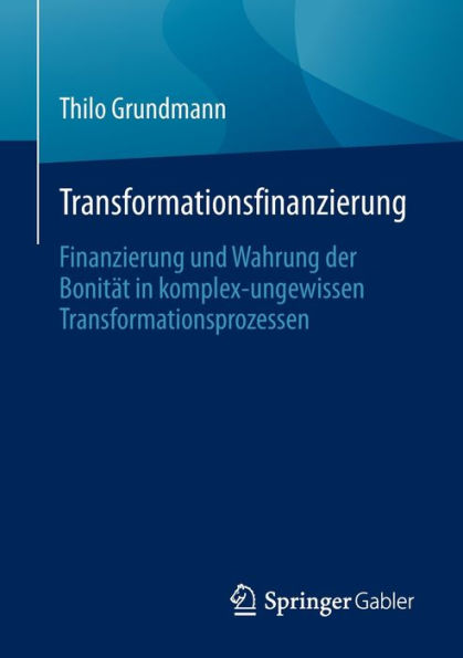 Transformationsfinanzierung: Finanzierung Und Wahrung Der Bonität In Komplex-Ungewissen Transformationsprozessen (German Edition)