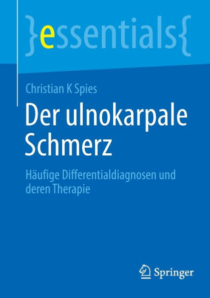 Der Ulnokarpale Schmerz: Häufige Differentialdiagnosen Und Deren Therapie (Essentials) (German Edition)