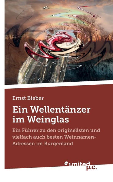 Ein Wellentänzer Im Weinglas: Ein Führer Zu Den Originellsten Und Vielfach Auch Besten Weinnamen-Adressen Im Burgenland (Edición alemana)