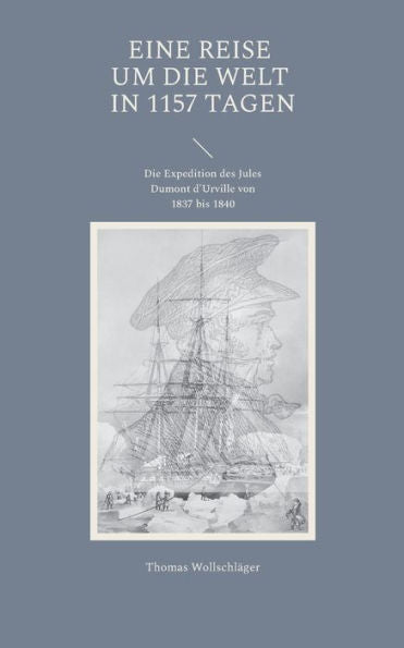 Eine Reise Um Die Welt In 1157 Tagen: Die Expedition Des Jules Dumont D'Urville Von 1837 Bis 1840 (German Edition)
