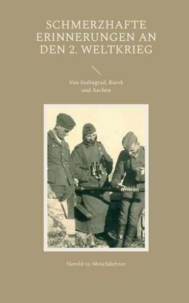 Schmerzhafte Erinnerungen An Den 2. Weltkrieg: Von Stalingrad, Kursk Und Aachen (Edición alemana)