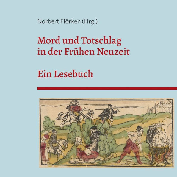 Mord Und Totschlag In Der Frühen Neuzeit: Ein Lesebuch (German Edition)