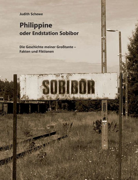 Philippine Oder Endstation Sobibor: Die Geschichte Meiner Großtante - Fakten Und Fiktionen (German Edition) - 9783734711855