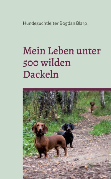 Mein Leben Unter 500 Wilden Dackeln: Ein Mensch Als Rudelmitglied (German Edition)