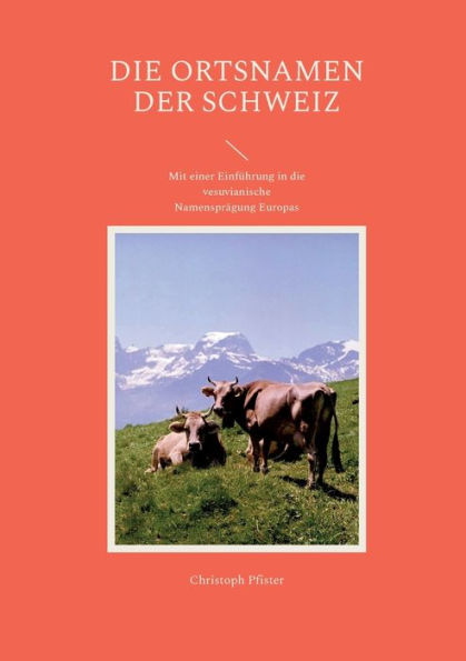 Die Ortsnamen Der Schweiz: Mit Einer Einführung In Die Vesuvianische Namensprägung Europas (German Edition) - 9783734718854