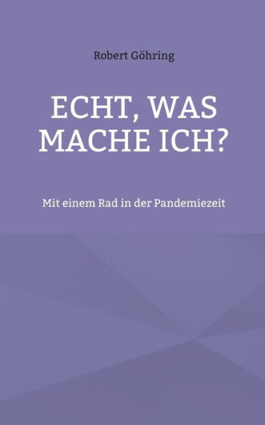 Echt, Was Mache Ich?: Mit Einem Rad In Der Pandemiezeit (German Edition)