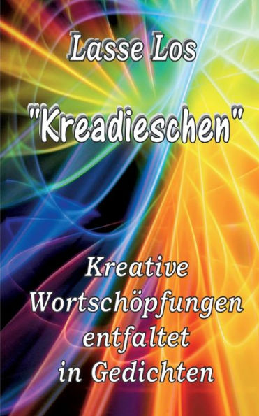 Kreadieschen - Kreative Wortschöpfungen Entfaltet In Gedichten (German Edition)