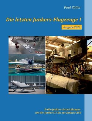 Die Letzten Junkers-Flugzeuge I - Ausgabe 2023: Frühe Junkers-Entwicklungen Von Der Junkers J1 Bis Zur Junkers A50 (German Edition)
