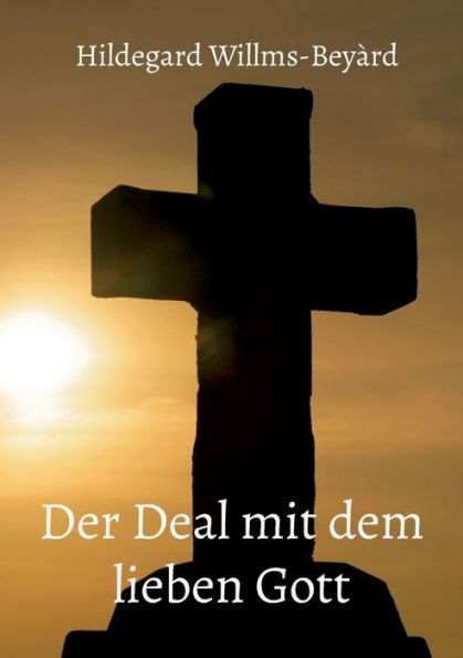 Der Deal Mit Dem Lieben Gott (German Edition)