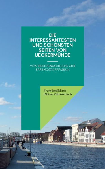 Die Interessantesten Und Schönsten Seiten Von Ueckermünde: Vom Residenzschloss Zur Sprengstofffabrik (German Edition)