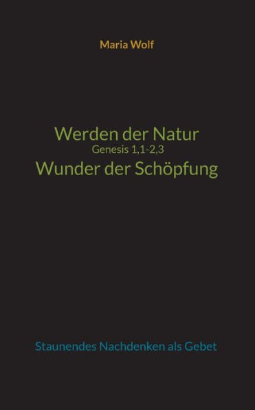 Werden Der Natur - Genesis 1,1-2,3 - Wunder Der Schöpfung: Staunendes Nachdenken Als Gebet (German Edition)