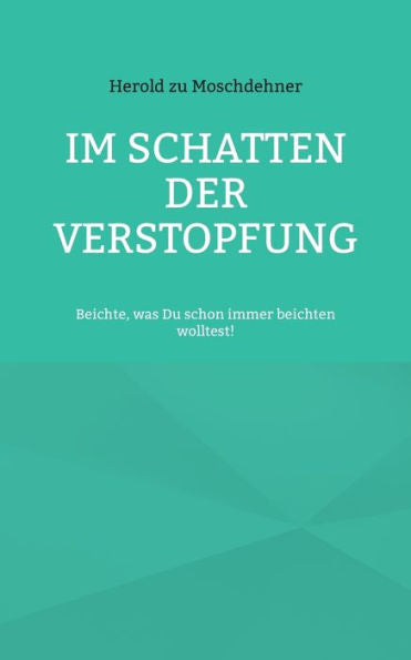 Im Schatten Der Verstopfung: Beichte, Was Du Schon Immer Beichten Wolltest! (German Edition)