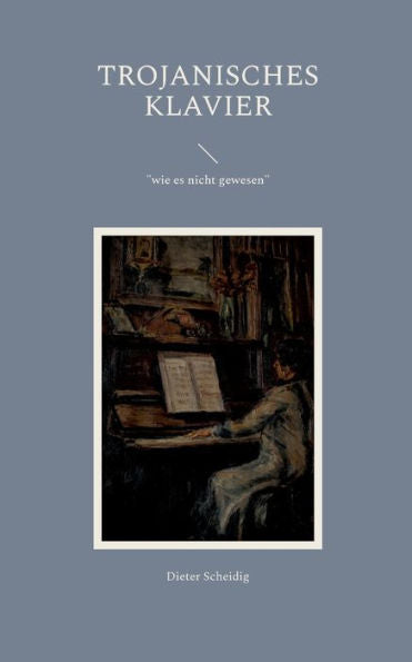 Trojanisches Klavier: "Wie Es Nicht Gewesen" (German Edition)