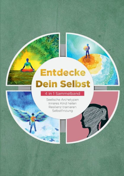 Entdecke Dein Selbst - 4 In 1 Sammelband: Seelische Archetypen Inneres Kind Heilen Resilienz Trainieren Selbstfindung (German Edition)