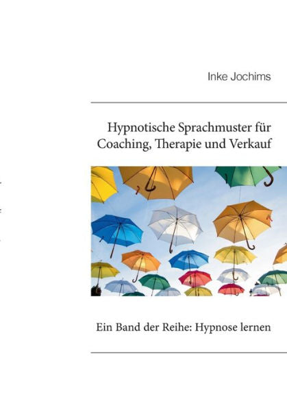 Hypnotische Sprachmuster Für Coaching, Therapie Und Verkauf: Ein Band Der Reihe: Hypnose Lernen (German Edition)
