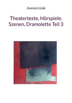 Theatertexte, Hörspiele, Szenen, Dramolette Teil 3 (German Edition)