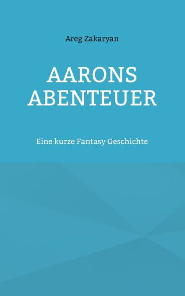 Aarons Abenteuer: Eine Kurze Fantasy Geschichte (German Edition)