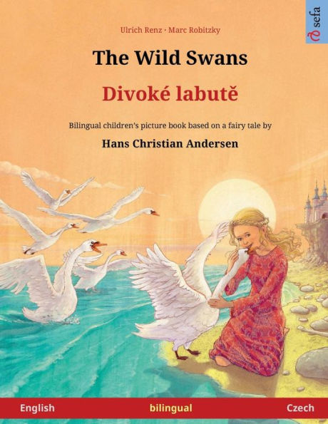 The Wild Swans - Divoke Labute (English - Czech): Bilingual Children's Book Based On A Fairy Tale By Hans Christian Andersen (Sefa Picture Books In Two Languages)