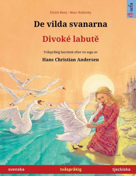 De Vilda Svanarna - Divoke Labute (Svenska - Tjeckiska): Tvasprakig Barnbok Efter En Saga Av Hans Christian Andersen (Sefa Bilderböcker Pa Tva Sprak) (Swedish Edition)