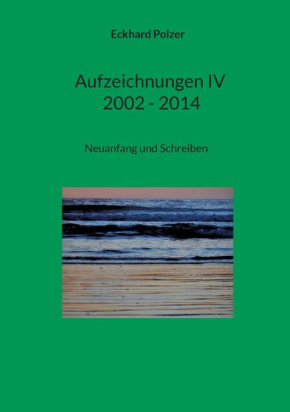 Aufzeichnungen IV; 2002 - 2014: Neuanfang Und Schreiben (edición alemana)
