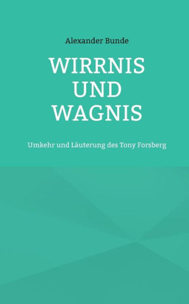 Wirrnis Und Wagnis: Umkehr Und Läuterung Des Tony Forsberg (German Edition)