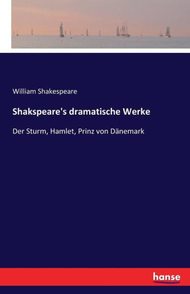 Shakspeare's Dramatische Werke: Der Sturm, Hamlet, Prinz Von Dänemark (German Edition)